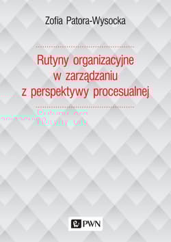 Rutyny organizacyjne w zarządzaniu z perspektywy procesualnej - Zofia Patora-Wysocka