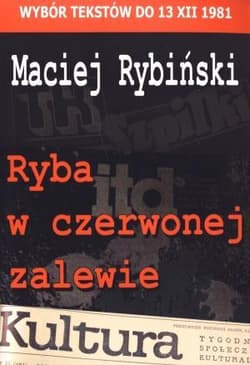 Ryba w czerwonej zalewie Wybór tekstów do 13 XII 1981 - Maciej Rybiński