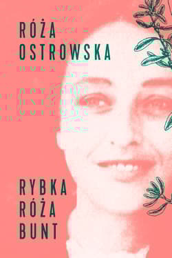 Rybka, róża, bunt - Róża Ostrowska