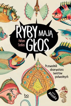 Ryby mają głos. Przewodnik obserwatora światów podwodnych - Helen Scales