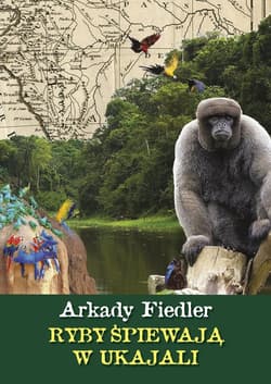 Ryby spiewają w ukajali - Arkady Fiedler