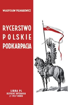 Rycerstwo polskie Podkarpacia Dawne dzieje i obecne obowiązki szlachty zagrodowej na Podkarpaciu - Władysław Pulnarowicz