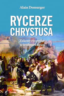 Rycerze Chrystusa Zakony rycerskie w średniowieczu - Alain Demurger
