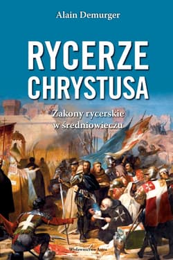 Rycerze Chrystusa Zakony rycerskie w średniowieczu - Alain Demurger