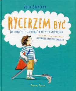 Rycerzem być Jak ubrać się i zachować w różnych sytuacjach - Zofia Stanecka