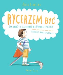 Rycerzem być Jak ubrać się i zachować w różnych sytuacjach - Zofia Stanecka