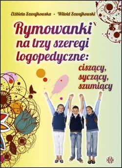 Rymowanki na trzy szeregi logopedyczne: ciszący, syczący, szumiący - Szwajkowska Elżbieta, Szwajkowski Witold