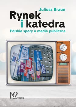 Rynek i katedra Polskie spory o media publiczne - Juliusz Braun