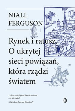 Rynek i ratusz O ukrytej sieci powiązań, która rządzi światem - Niall Ferguson