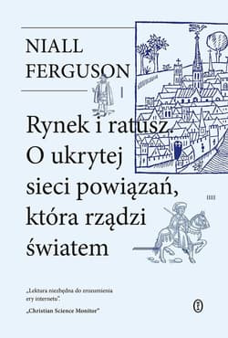 Rynek i ratusz O ukrytej sieci powiązań, która rządzi światem - Niall Ferguson