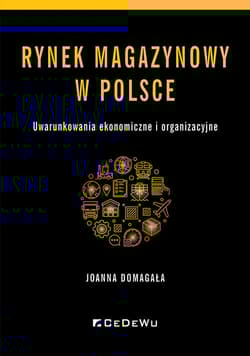 Rynek magazynowy w Polsce Uwarunkowania ekonomiczne i organizacyjne - Domagała Joanna