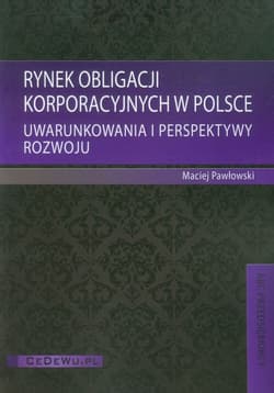 Rynek obligacji korporacyjnych w Polsce Uwarunkowania i perspektywy rozwoju - Pawłowski Maciej