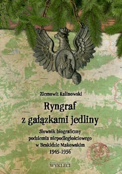 Ryngraf z gałązkami jedliny Słownik biograficzny podziemia iepodległościowego w Beskidzie Makowskim 1945-1956 - Ziemowit Kalinowski