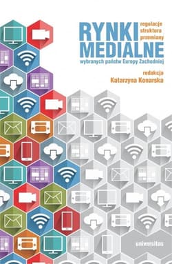 Rynki medialne wybranych państw Europy Zachodniej Regulacje struktura przemiany - Katarzyna Konarska