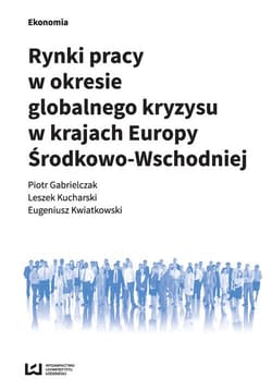Rynki pracy w okresie globalnego kryzysu w krajach Europy Środkowo-Wschodniej - Gabrielczak Piotr, Kucharski Leszek
