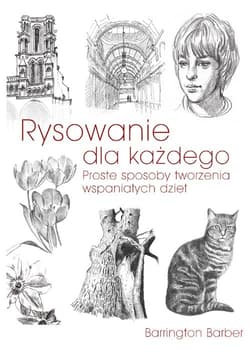 Rysowanie dla każdego Proste sposoby tworzenia wspaniałych dzieł.