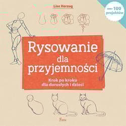 Rysowanie dla przyjemności Krok po kroku dla dorosłych i dzieci