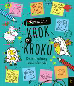 Rysowanie krok po kroku Smoki, roboty i inne różności