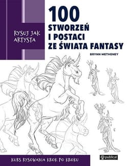 Rysuj jak artysta. 100 stworzeń i postaci ze świata fantasy - Brynn Metheney