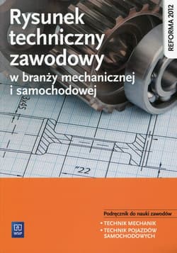 Rysunek techniczny w branży mechanicznej i samochodowej Podręcznik do nauki zawodów Technik mechanik Technik pojazdów samochodowych Szkoła ponadgimnazjalna