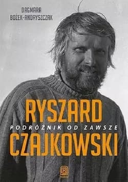 Ryszard Czajkowski. Podróżnik od zawsze - Dagmara Bożek-Andryszczak