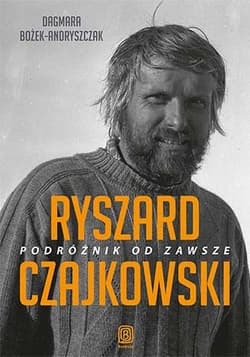 Ryszard Czajkowski. Podróżnik od zawsze - Dagmara Bożek-Andryszczak