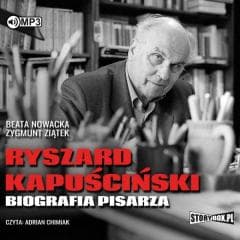 Ryszard Kapuściński. Biografia pisarza audiobook - Zygmunt Ziątek, Zygmunt Ziątek, Beata Nowacka, Beata Nowacka