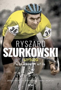 Ryszard Szurkowski Wyścig Autobiografia - Ryszard Szurkowski, Krzysztof Wyrzykowski, Wolnicki Kamil