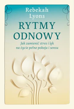 Rytmy odnowy Jak zamienić stres i lęk na życie pełne spokoju i sensu - Rebekah Lyons
