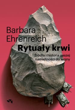 Rytuały krwi. Źródła i historia naszej namiętności do wojny - Barbara Ehrenreich