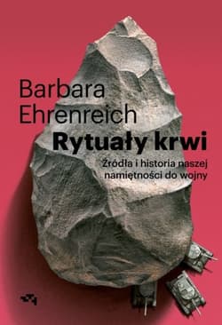 Rytuały krwi. Źródła i historia naszej namiętności do wojny - Barbara Ehrenreich