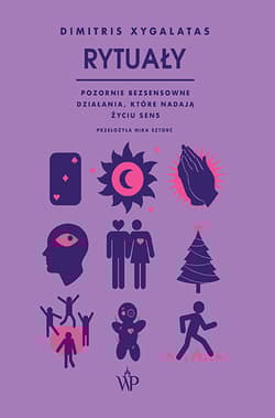 Rytuały Pozornie bezsensowne czynności, które nadają życiu sens - Dimitris Xygalatas