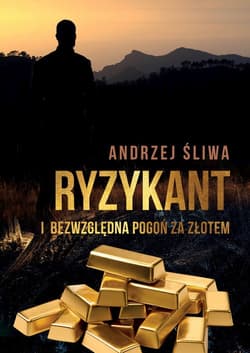 Ryzykant i bezwzględna pogoń za złotem - Andrzej Śliwa