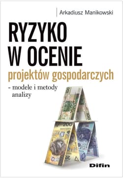 Ryzyko w ocenie projektów gospodarczych modele i metody analizy - Arkadiusz Manikowski