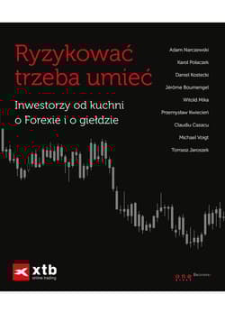 Ryzykować trzeba umieć Inwestorzy od kuchni o Forexie i o giełdzie - Praca zbiorowa