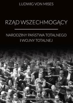 Rząd wszechmogący Narodziny państwa totalnego i wojny totalnej - Mises Ludwig von