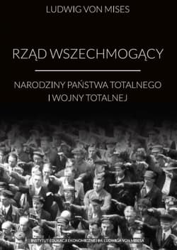 Rząd wszechmogący Narodziny państwa totalnego i wojny totalnej - Mises Ludwig von