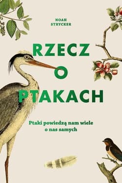 Rzecz o ptakach. Ptaki powiedzą nam wiele o nas samych - Noah Strycker