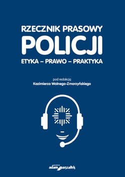 Rzecznik prasowy Policji Etyka, prawo, praktyka - (red.) Kazimierz Wolny-Zmorzyński