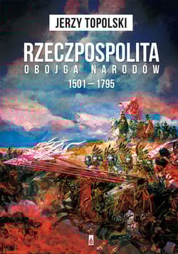 Rzeczpospolita Obojga Narodów 1501-1795 - Jerzy Topolski