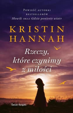 Rzeczy, które czynimy z miłości - Kristin Hannah