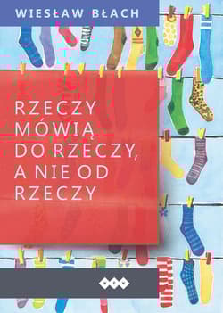 Rzeczy mówią do rzeczy, a nie od rzeczy - Błach Wiesław