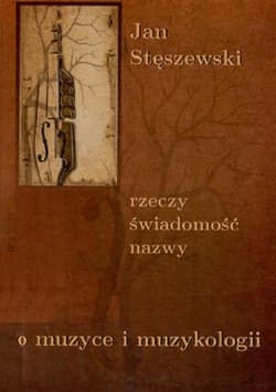 Rzeczy świadomość nazwy O muzyce i muzykologii - Jan Stęszewski