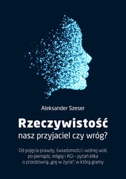 Rzeczywistość: nasz przyjaciel czy wróg? - ebook - Aleksander Szeser
