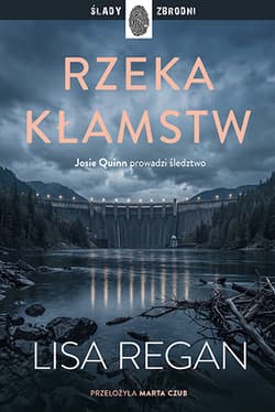 Rzeka kłamstw. Josie Quinn. Tom 13 - Regan Lisa