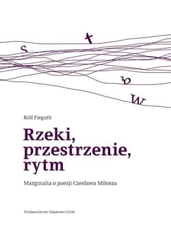 Rzeki, przestrzenie, rytm Marginalia o poezji Czesława Miłosza - Rolf Fieguth