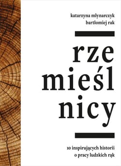 Rzemieślnicy. 10 inspirujących historii o pracy ludzkich rąk - ebook - Katarzyna Młynarczyk, Bartłomiej Rak