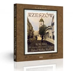 Rzeszów Rok 1915 100 rocznica odbicia miasta z rąk Rosjan. Epizod Wielkiej Wojny - Jacek Rudnicki