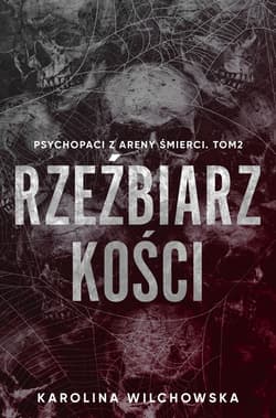 Rzeźbiarz kości. Psychopaci z Areny Śmierci. Tom 2 - Karolina Wilchowska