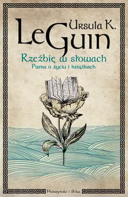 Rzeźbię w słowach. Pisma o życiu i książkach - Ursula K. Le Guin